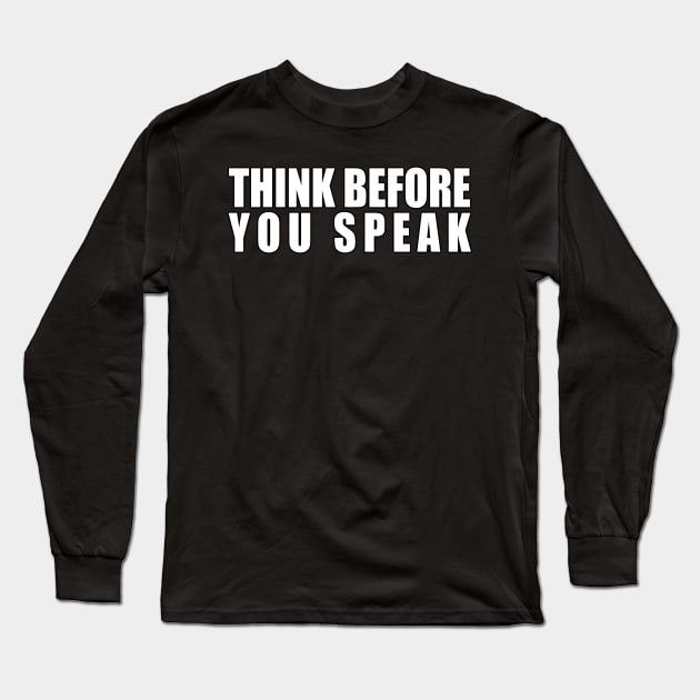 Think Before You Speak Long Sleeve T-Shirt by YouAreHere